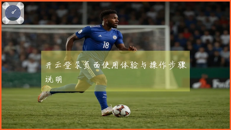 开云登录页面使用体验与操作步骤说明